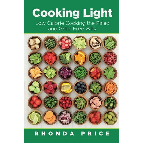 Cooking Light: Low Calorie Cooking the Paleo and Grain Free Way, (Paperback)
