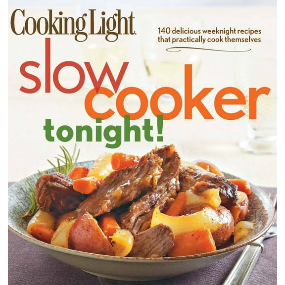 Cooking Light Slow-Cooker Tonight! : 140 delicious weeknight recipes that practically cook themselves (Paperback)
