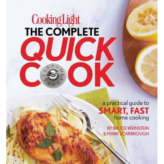 Pre-Owned Cooking Light the Complete Quick Cook: A Practical Guide to Smart, Fast Home Cooking (Hardcover) 0848734424 9780848734428