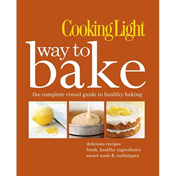 Pre-Owned Cooking Light Way to Bake: The Complete Visual Guide to Healthy Baking - Delicious Recipes, Fresh Healthy Ingredients, Smart Tools & Techniques (Hardcover) 0848734750 9780848734756