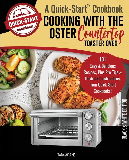 Cooking with the Oster Countertop Toaster Oven, A Quick-Start Cookbook: 101  Easy and Delicious Recipes, Plus Pro Tips and Illustrated Instructions, fr  (Paperback)