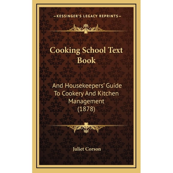 Cooking School Text Book: And Housekeepers' Guide To Cookery And Kitchen Management (1878), (Hardcover)