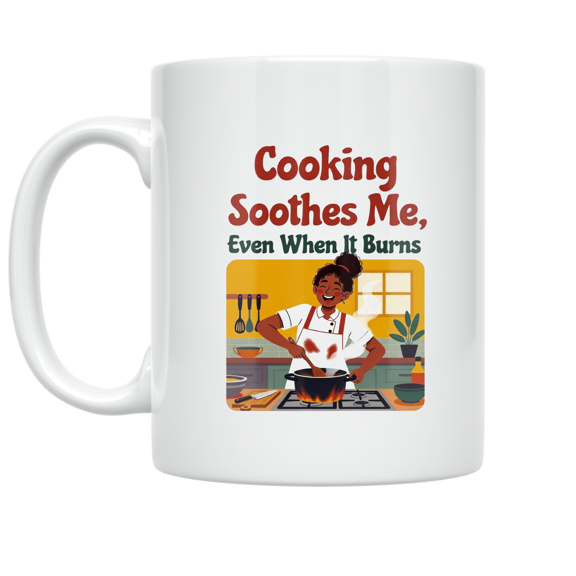 Cooking Soothes Me Even When It Burns - Home Chef Humor - 11 oz Ceramic Coffee Mug