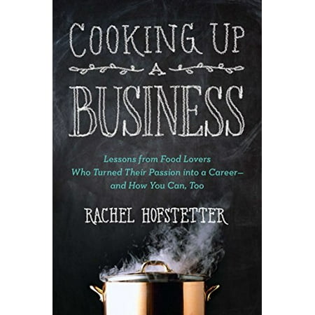 Pre-Owned Cooking Up a Business: Lessons from Food Lovers Who Turned Their Passion Into a Career -- And How You Can Too (Paperback) 0399162313 9780399162312
