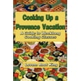 thumbnail image 1 of Cooking Up a Provence Vacation : A Guide to Weeklong Cooking Classes - Paperback, 1 of 1
