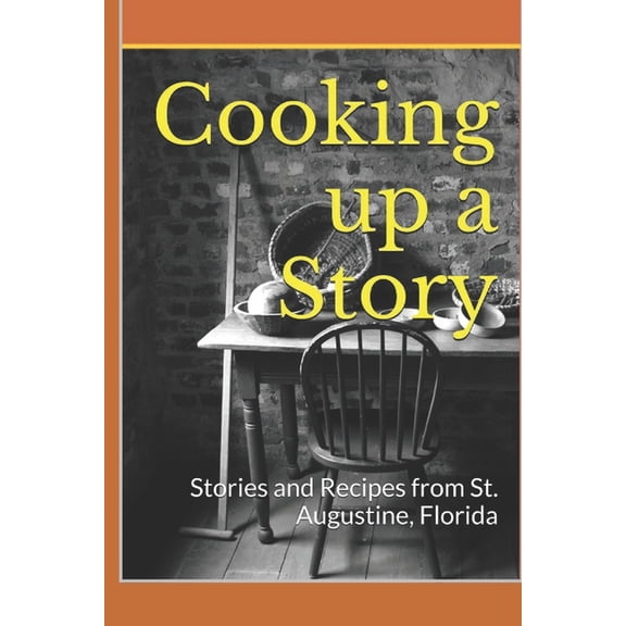 Cooking up a Story: Authentic Local Tales and Recipes from St. Augustine Florida, (Paperback)