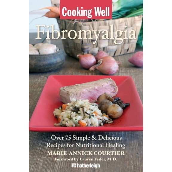 Cooking Well: Cooking Well: Fibromyalgia : Over 75 Simple & Delicious Recipes for Nutritional Healing (Series #13) (Paperback)