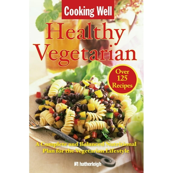 Cooking Well: Cooking Well: Healthy Vegetarian : Over 125 Recipes Including A Complete and Balanced Nutritional Plan for the Vegetarian Lifestyle (Series #15) (Paperback)