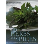 Cooking With Herbs and Spices : The Complete Guide To Aromatic Ingredients And How To Use Them, With Over 200 Recipes (Hardcover)