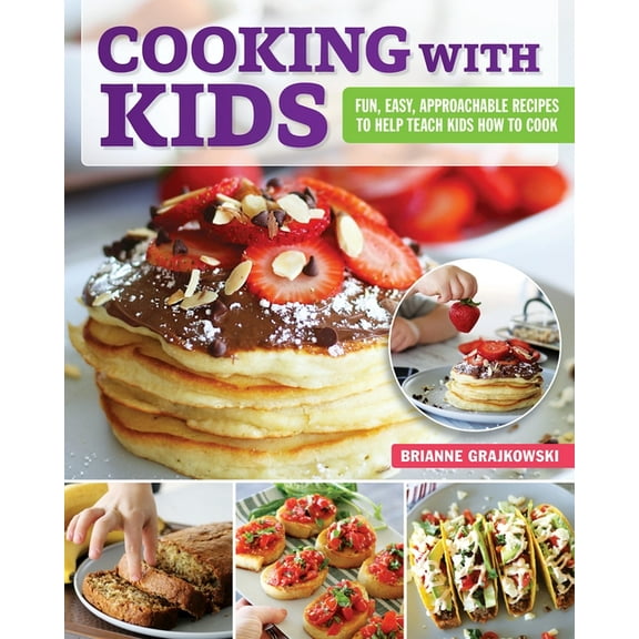 Cooking with Kids: Fun, Easy, Approachable Recipes to Help Teach Kids How to Cook, (Paperback)