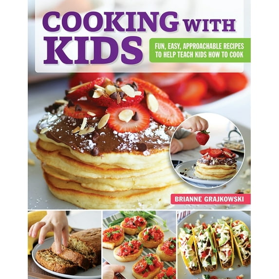 Cooking with Kids: Fun, Easy, Approachable Recipes to Help Teach Kids How to Cook, (Paperback)