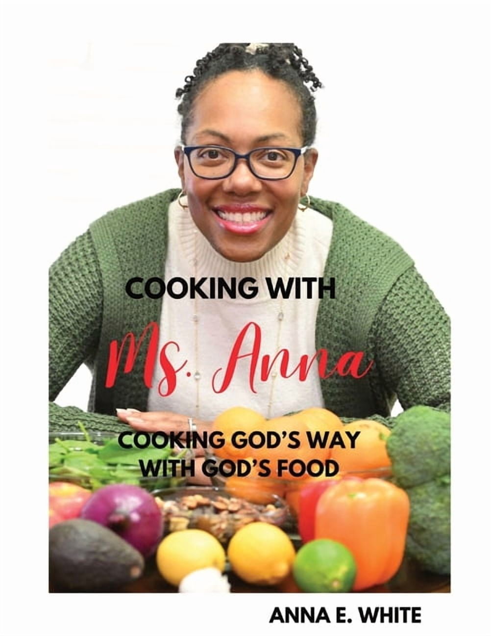 Cooking With Ms. Anna: Cooking God's Way With God's Food, (Paperback ...