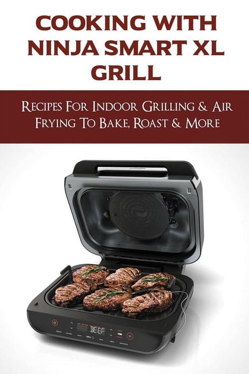 Cooking With Ninja Smart XL Grill Recipes For Indoor Grilling & Air