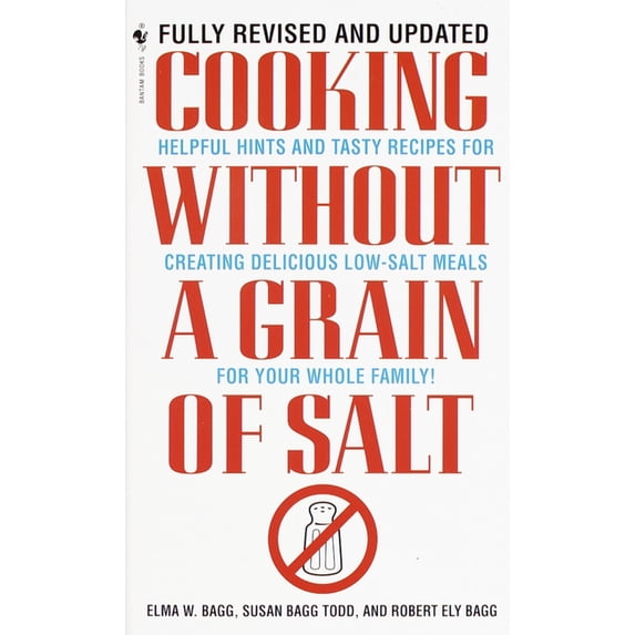 Cooking Without a Grain of Salt: Helpful Hints and Tasty Recipes for Creating Delicious Low Salt Meals for Your Whole Fa, (Paperback)