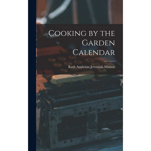 Cooking by the Garden Calendar, (Hardcover)