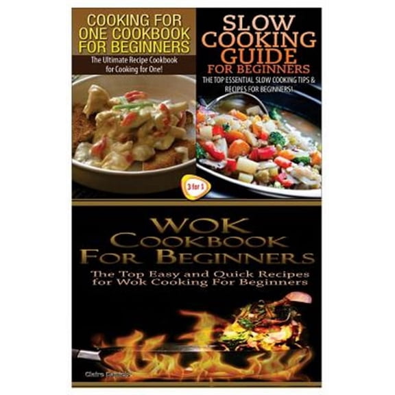 Cooking for One Cookbook for Beginners & Slow Cooking Guide for Beginners & Wok Cookbook for Beginners