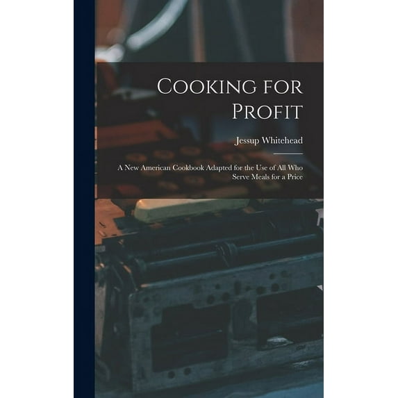 Cooking for Profit: a New American Cookbook Adapted for the Use of All Who Serve Meals for a Price (Hardcover)