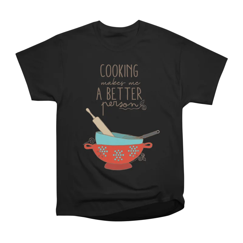 Cooking makes me a better person T-Shirt Tee Gift For Him Merch For Her ...