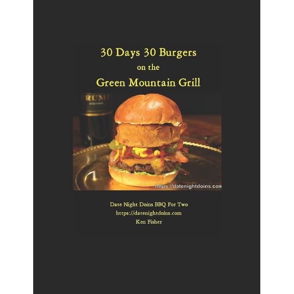 Cooking on the Green Mountain Wood Pellet Grill: 30 Days 30 Burgers : Green Mountain Grill (Series #3) (Paperback)