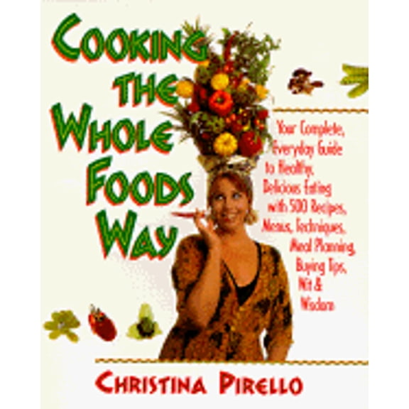 Cooking the Whole Foods Way: Your Complete, Everyday Guide to Healthy, Delicious Eating with 500 (Paperback) by Bill Tara