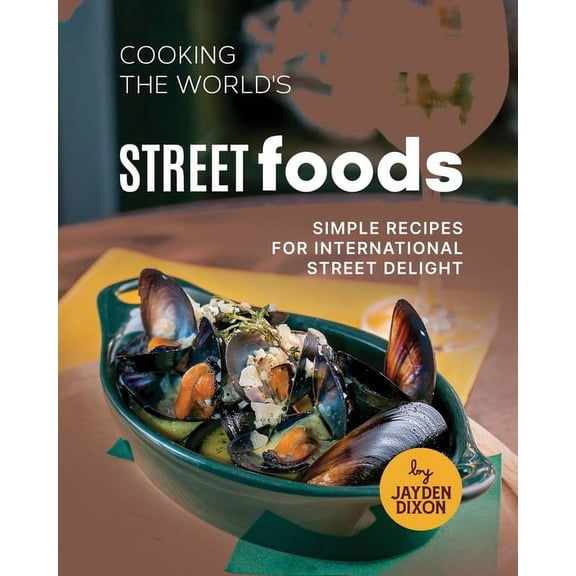 Cooking the World's Street Foods: Simple Recipes for International Street Delight (Paperback)