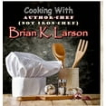 thumbnail image 1 of Cooking with Author Chef (Not Iron Chef) Brian K. Larson, (Hardcover), 1 of 1