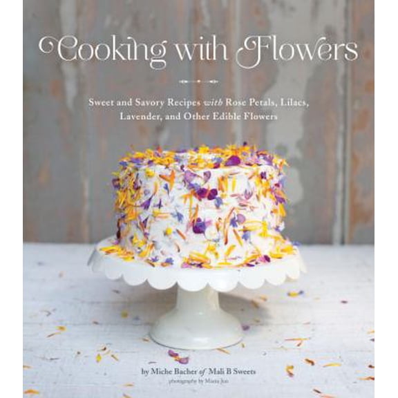 Pre-Owned Cooking with Flowers: Sweet and Savory Recipes with Rose Petals, Lilacs, Lavender, and Other Edible Flowers Paperback