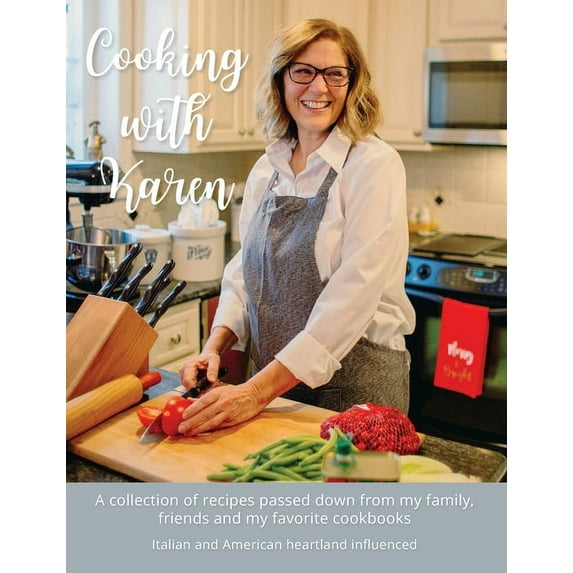 Cooking with Karen: A collection of recipes passed down from my family, friends and my favorite cookbooks, (Hardcover)