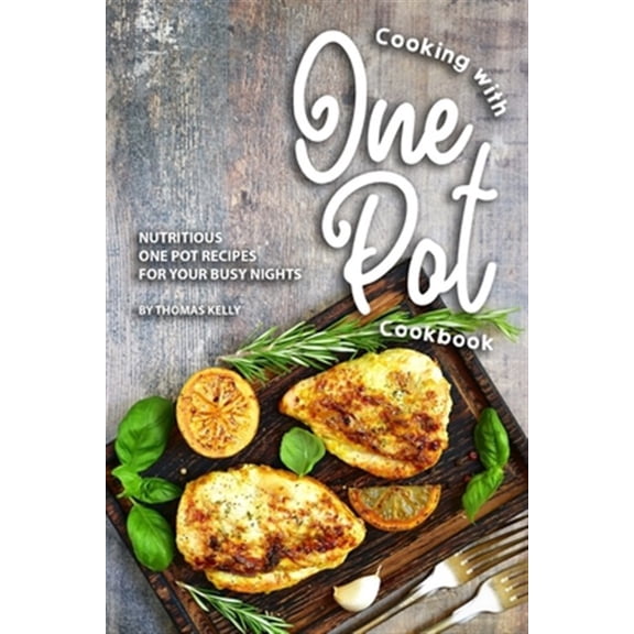 Cooking with One Pot Cookbook: Nutritious One Pot Recipes for Your Busy Nights (Paperback)
