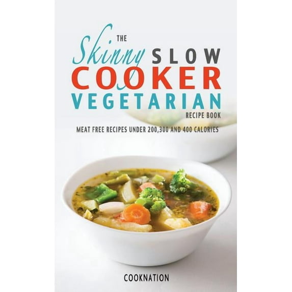 Cooknation The Skinny Slow Cooker Vegetarian Recipe Book: Meat Free Recipes Under 200,300 and 400 Calories, (Paperback)