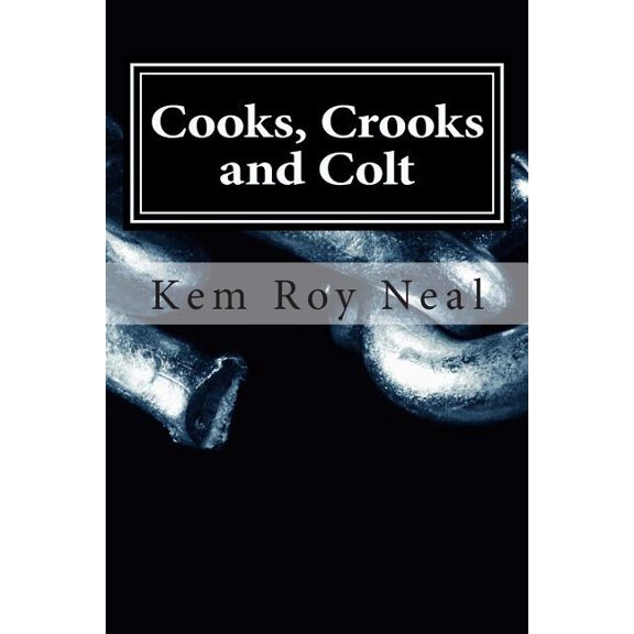 Cooks, Crooks and Colt: This Investigator Serves up Results (Paperback) by Kem Roy Neal