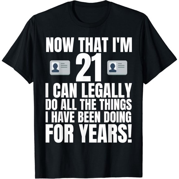 Cool 21th Birthday Tee Now That I'm 21 I Can Legally Do