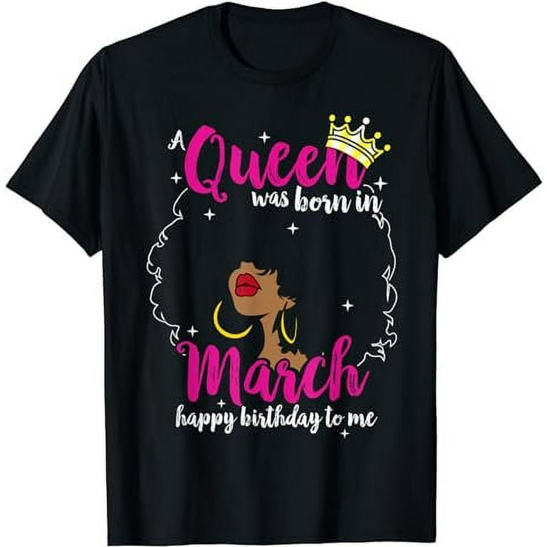 A Queen Was Born In March Happy Birthday To Me T Shirt Gift A Queen Was Born In March Happy Birthday To Me T Shirt Gift