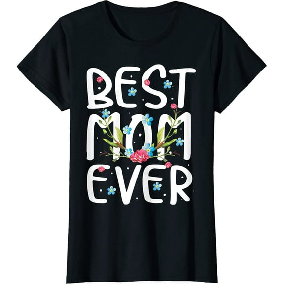 Cool Best Mom Ever Funny Mother's Day Flower Gift T-Shirt