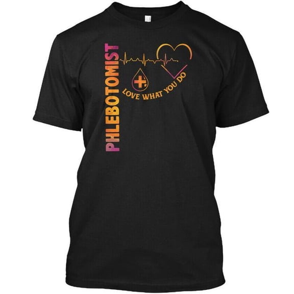 Cool Cute Phlebotomist Love What You Do T-Shirt Made in the USA Size S to 5XL