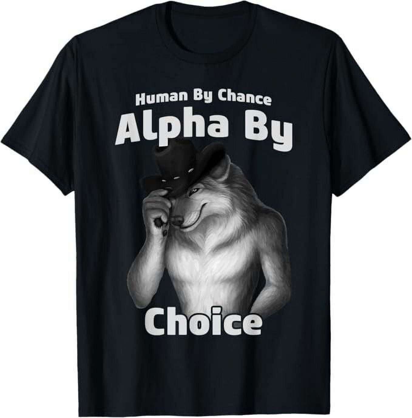 Funny Shirts For Men Cool Alpha Wolf Meme Human By Chance Alpha By Choice  Human By Chance Alpha By Choice Image