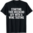 thumbnail image 1 of Cool Funny Starting This Weekend Off With a Wine Tasting T-Shirt, 1 of 4