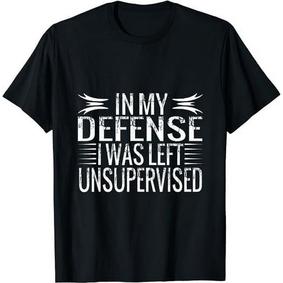 Cool Funny tee In My Defense I Was Left Unsupervised T-Shirt