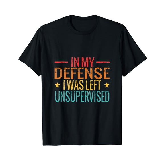 Cool Funny tee In My Defense I Was Left Unsupervised T-Shirt