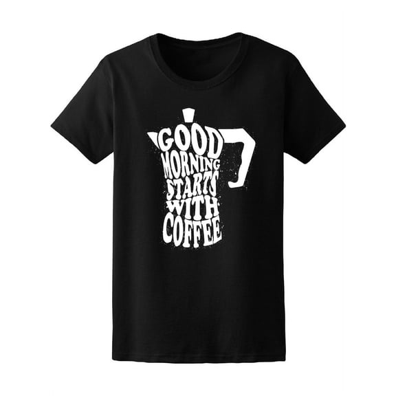 Cool Good Morning Starts Coffee T-Shirt Women -Image by Shutterstock, Female Large