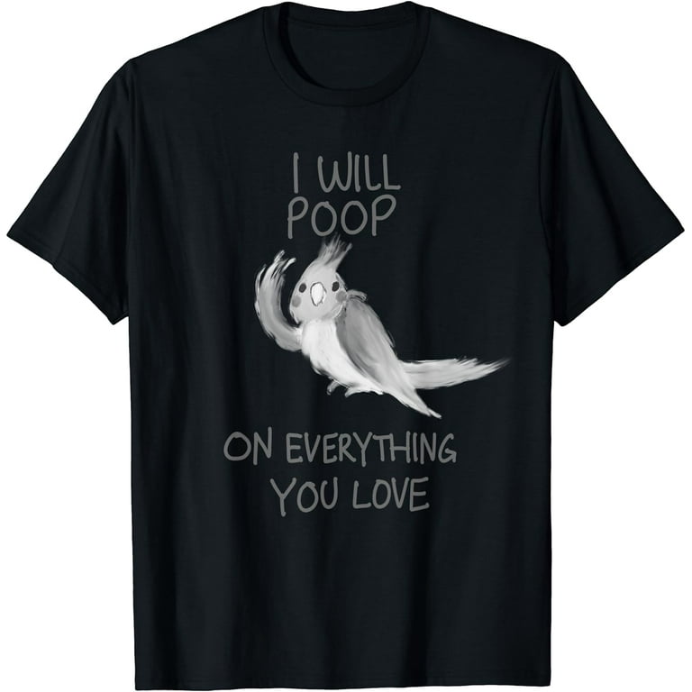 Funny Just Poop On It T Shirt Cockatiel Parrot Lover Gift Funny Just Poop On It T Shirt Cockatiel Parrot Lover Gift