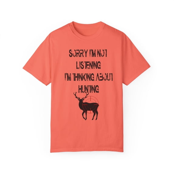 Cool I'm Thinking About Hunting Men Women Novelty Sorry I'm Not Listening Gift Unisex Garment-Dyed T-shirt