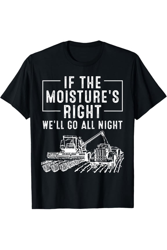 Cool If The Moisture's Right Farmer Gift Funny Farm Men T-Shirt men and women can wear, black, white, gifts.