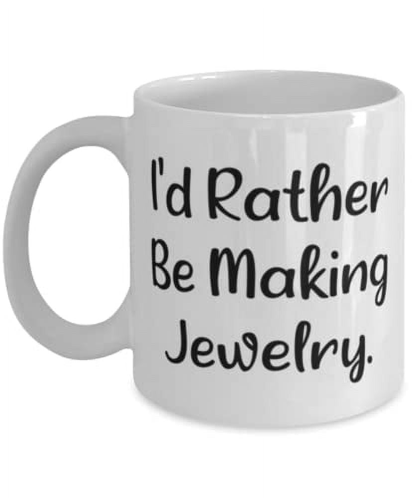 Cool Jewelry Making Gifts, I'd Rather Be Making Jewelry, Beautiful Birthday 15oz Mug From Men Women, Funny jewelry making gifts, Funny gift ideas for jewelers, Humorous jewelry making gifts, Gag