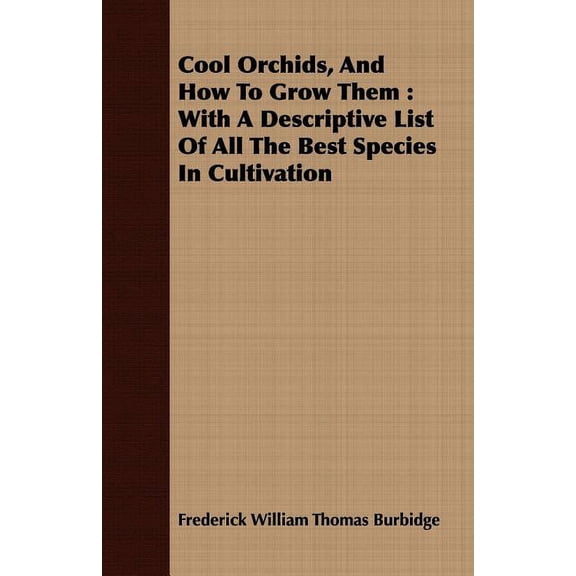 Cool Orchids, and How to Grow Them : With a Descriptive List of All the Best Species in Cultivation