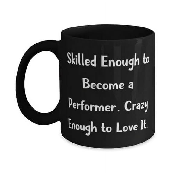 Cool Performer 11oz 15oz Mug, Skilled Enough to Become a Performer. Crazy, Present For Coworkers, Fancy Gifts From Team Leader, Gifts for coworkers under, Gift ideas for coworkers, Unique gifts for