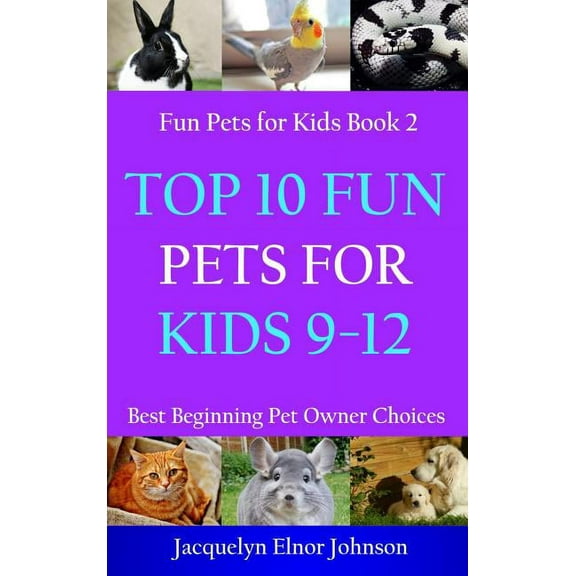 Cool Pets for Kids 9-12 Top 10 Fun Pets for Kids 9-12, Book 2, (Hardcover)