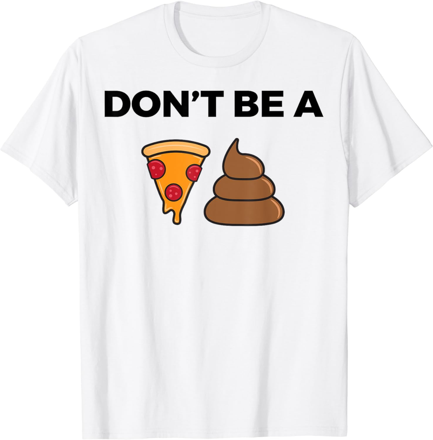 Cool Pizza Gift Funny Don't Be A Pizza Poop Clever Gag T-Shirt ...