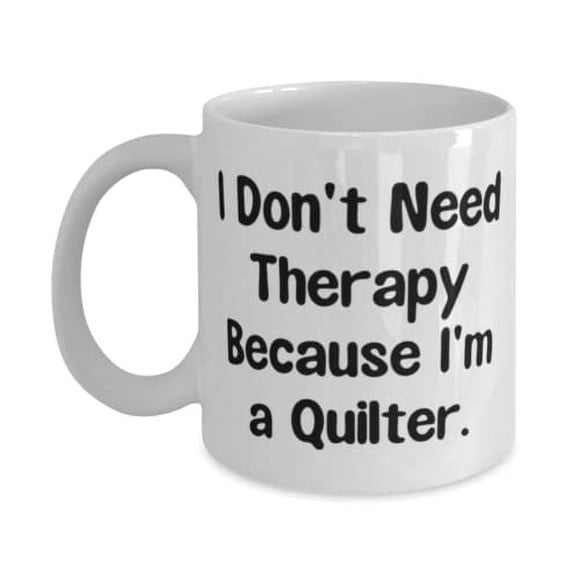Cool Quilter Gifts, I Don't Need Therapy Because I'm a Quilter, Beautiful Birthday 11oz Mug From Coworkers, Quilter birthday present, Gift for quilter, Quilting gift, Sewing gift, Fabric gift,