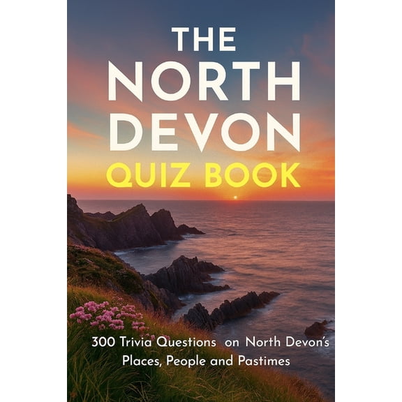 Cool Quiz Books The North Devon Quiz Book: 300 Trivia Questions on North Devon's Places, People and Pastimes, (Paperback)